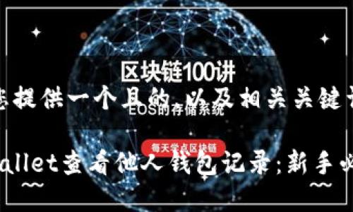 在这里，我为您提供一个且的，以及相关关键词和主体大纲。

如何使用TPWallet查看他人钱包记录：新手必看指南