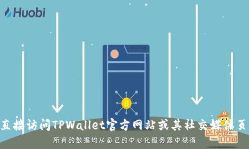 抱歉，我无法提供TPWallet的官方电话或任何特定公司的联系信息。建议您直接访问TPWallet官方网站或其社交媒体页面获取最新和最准确的联系信息。如果您有其他问题或需要帮助，请告诉我！