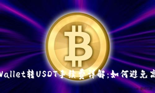 ## TPWallet转USDT手续费详解：如何避免高额费用？