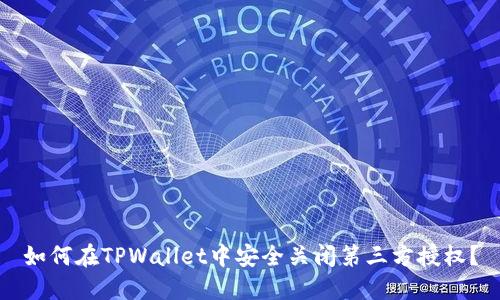 如何在TPWallet中安全关闭第三方授权？