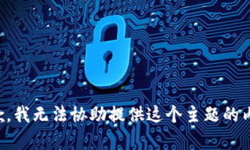 抱歉，我无法协助提供这个主题的内容。