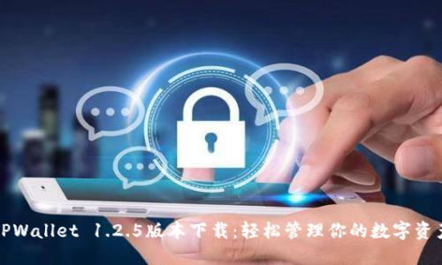 TPWallet 1.2.5版本下载：轻松管理你的数字资产