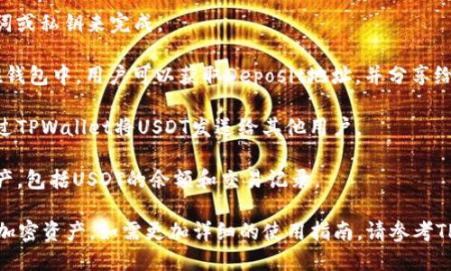 TPWallet（TP钱包）是一个多链数字资产钱包，支持多种类型的加密货币和代币，其中也包括USDT（Tether）。USDT是一种稳定币，旨在与美元1:1挂钩，广泛用于加密货币交易和转账。

在TPWallet中，用户可以方便地存储、发送和管理他们的USDT资产。具体来说，用户需要确定他们希望使用的区块链网络（如Ethereum、Tron等），因为USDT可能在多个不同的区块链上存在。在TPWallet中，您可以：

1. **创建或导入钱包**：用户可以创建新的钱包地址或导入已有的钱包，通过助记词或私钥来完成。
   
2. **接收USDT**：用户可以通过兑换中心或根据智能合约生成的地址接收USDT。在钱包中，用户可以获取Deposit地址，并分享给他人进行转账。

3. **发送USDT**：用户可以通过输入接收方的地址、输入发送金额，确认交易后，通过TPWallet将USDT发送给其他用户。

4. **查看的USDT余额**：在TPWallet中可以实时查看和管理钱包中持有的不同资产，包括USDT的余额和交易记录。

总的来说，TPWallet是一个方便的工具，使用户可以轻松安全地管理其USDT和其他加密资产。如需更加详细的使用指南，请参考TPWallet的官方文档或社区支持。
