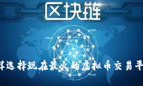 怎样选择现在最火的虚拟币交易平台？