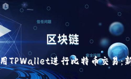 如何使用TPWallet进行比特币交易：新手指南