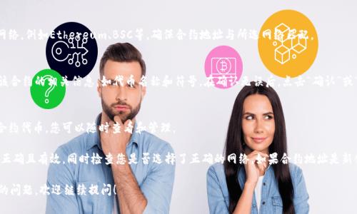 要在TPWallet中添加合约地址，您可以按照以下步骤操作：

1. **打开TPWallet**：
   首先，确保您已在手机或电脑上打开TPWallet应用。

2. **进入钱包界面**：
   在TPWallet的主界面中，找到并点击“钱包”或“资产”选项。

3. **添加合约地址**：
   - 在资产页面，通常会有一个“添加代币”或“添加合约资产”的按钮。
   - 点击该按钮后，您将会看到一个输入框，您可以在此输入您想要添加的合约地址。

4. **选择网络**：
   根据您要添加的合约，选择相应的区块链网络，例如Ethereum、BSC等。确保合约地址与所选网络匹配。

5. **确认信息**：
   在输入合约地址后，TPWallet会自动识别该合约的相关信息，如代币名称和符号。在确认无误后，点击“确认”或“添加”按钮。

6. **查看资产**：
   返回到资产页面，您就可以看到新添加的合约代币，您可以随时查看和管理。

如果遇到任何问题，请确保您输入的合约地址正确且有效，同时检查您是否选择了正确的网络。如果合约地址是新创建的，可能需要一些时间才能在钱包中显示。

如果您有更多关于TPWallet或加密货币钱包的问题，欢迎继续提问！