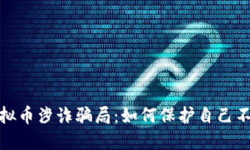 揭穿虚拟币涉诈骗局：如何保护自己不被欺骗