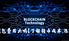 虚拟币转钱包费用大吗？