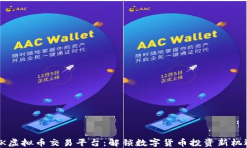 
OK虚拟币交易平台：解锁数字货币投资新机遇