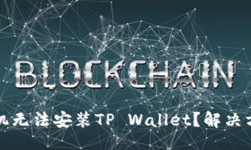 且的

为什么有些手机无法安装TP Wallet？解决方法与注意事项