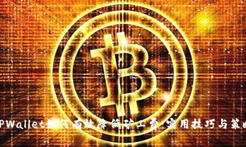 TPWallet如何有效降低矿工费：实用技巧与策略