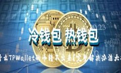 为什么TPWallet的币转不出来
