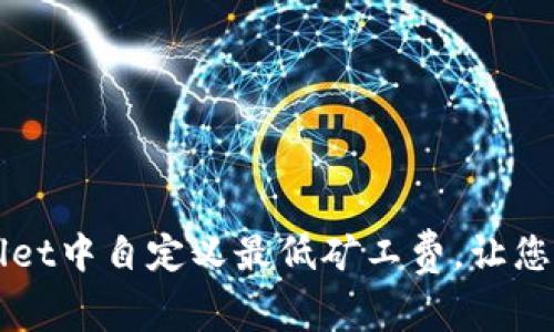 如何在TPWallet中自定义最低矿工费，让您的交易更顺畅
