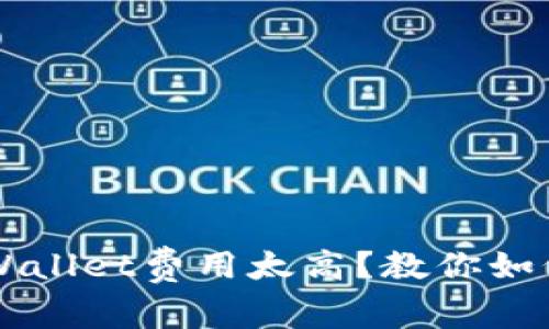 用于的标签TPWallet费用太高？教你如何降低使用成本