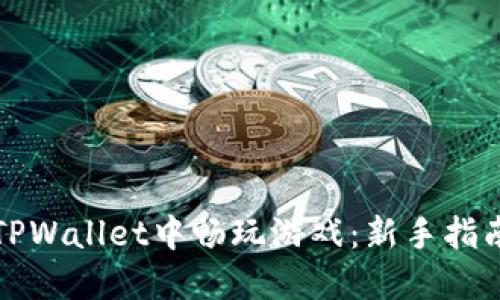 如何在TPWallet中畅玩游戏：新手指南与技巧