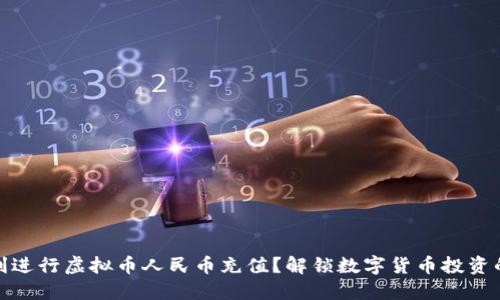 如何顺利进行虚拟币人民币充值？解锁数字货币投资的新门道
