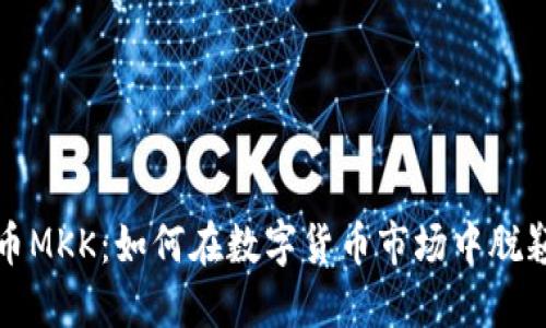 细节

 虚拟币MKK：如何在数字货币市场中脱颖而出？