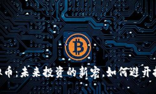 HDTC虚拟币：未来投资的新宠，如何避开投资陷阱？