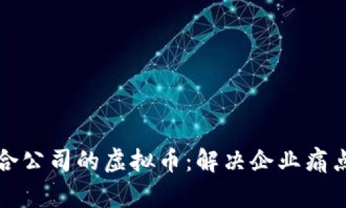 如何选择适合公司的虚拟币：解决企业痛点的终极指南