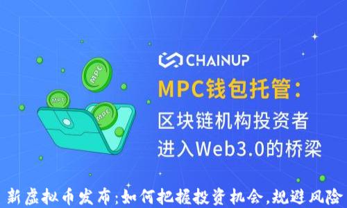 
新虚拟币发布：如何把握投资机会，规避风险