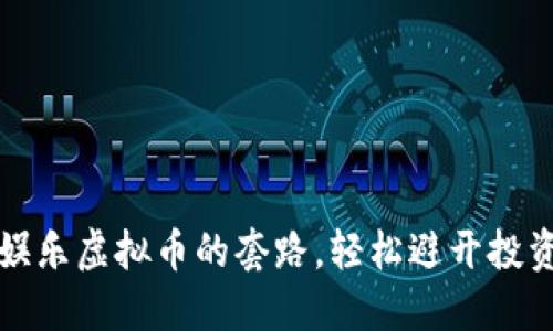 揭秘娱乐虚拟币的套路，轻松避开投资陷阱