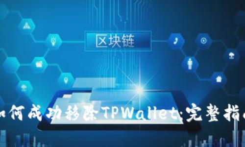 如何成功移除TPWallet：完整指南