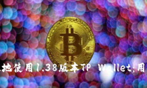 如何安全高效地使用1.38版本TP Wallet：用户指南与技巧