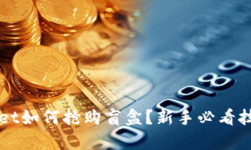 TPWallet如何抢购盲盒？新手必看技巧解析
