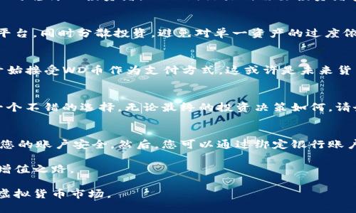 虚拟货币WD：如何通过投资实现财富增值

虚拟货币, 投资, 财富增值, WD币/guanjianci

引言：虚拟货币的崛起
在过去的十年里，虚拟货币的发展如雨后春笋般蓬勃而出。其中，WD币作为一种新兴的虚拟货币，逐渐吸引了不少投资者的目光。它不仅仅是一种数字资产，更是一种全新的投资理念。尽管市场波动较大，许多人仍然在思考如何通过这种新的投资工具实现财富的增值。本文将深入分析WD币的相关信息，为您提供投资建议及其潜在风险。

什么是WD币？
WD币是一种基于区块链技术的虚拟货币，它采用了去中心化的系统架构，使得交易更加透明且安全。与其他虚拟货币相比，WD币的特点在于其高流动性和较低的交易费用。这些特性使得WD币在交易市场上越来越受欢迎。投资者可以通过各种交易平台方便地购买和出售WD币，获取潜在收益。

WD币的特点
了解WD币的特点是我们投资的第一步。首先，它的去中心化特性保证了资金的安全性。其次，WD币使用了先进的加密技术，确保每一笔交易的真实性和隐私性。此外，WD币的交易速度较快，用户能够在短时间内完成交易，无需等待。此外，新用户友好的界面也让投资变得更加简单易懂。

投资WD币的原因
许多人决定投资WD币，主要出于以下几个原因：
ul
    listrong增值潜力：/strongWD币的价格波动性大，能够在短时间内实现显著增值。/li
    listrong市场前景：/strong虚拟货币市场在不断扩张，WD币作为其中的一部分，未来的潜力不可忽视。/li
    listrong科技创新：/strong与传统投资工具不同，WD币代表着未来数字经济的发展方向。/li
/ul

WD币的投资策略
在投资WD币时，选择合适的策略至关重要。常见的投资策略包括长期持有（HODL）、短期交易和定投策略。长期持有是指投资者以持有WD币的方式期待未来增值，这适合相对稳健的投资者。而短期交易则需要投资者密切关注市场动态，快速反应，把握市场走势。定投则是根据自己的经济状况设置一个定期的投资金额，逐步积累WD币。选择合适的策略，可以帮助您更好地实现财富增值。

潜在风险及如何规避
尽管WD币存在不少机会，但潜在风险也是不容小觑的。投资者需要意识到价格波动性大、市场操控风险以及技术安全风险。为了规避这些风险，投资者应选择可靠的交易平台，同时分散投资，避免对单一资产的过度依赖。此外，定期审视投资组合，及时调整策略都能有效降低风险。

WD币的未来展望
随着数字经济的发展，WD币的未来展望充满希望。这种虚拟货币不仅能够为投资者提供丰富的投资机会，同时也可能在未来的经济体系中占据重要地位。许多企业已经开始接受WD币作为支付方式，这或许是未来货币发展的一个重要方向。同时，随着人们对去中心化金融（DeFi）和区块链的认知提升，WD币的市场需求也将持续增长。

总结：是否投资WD币？
回答“是否投资WD币”的问题取决于个人的风险承受能力和投资目标。如果您能够承受价格波动带来的压力，并且希望在数字经济中找到自己的立足之地，WD币或许是一个不错的选择。无论最终的投资决策如何，请务必对市场保持高度关注，做到信息透明，理性决策。虚拟货币作为一种新兴的投资工具，其未来充满了不确定性，但同样也潜藏着无限可能。

附录：如何开始投资WD币
对于想要投资WD币的新手来说，以下是一些步骤：首先，选择一个信誉良好的数字货币交易平台进行注册。确保该平台支持WD币的交易。其次，您需要进行身份验证，确保您的账户安全。然后，您可以通过绑定银行账户或信用卡进行资金充值，购买WD币。购买完成后，将您的WD币存放到安全的钱包中。最后，定期关注市场动向，调整投资策略，保持敏锐的市场感觉。

总之，WD币作为一种新兴的虚拟货币，提供了丰富的投资机会与风险。在不断变化的市场中，只有保持理性与冷静，才能在这个充满潜力的数字经济中寻找到自己的财富增值之路。

此文本设计旨在为用户提供关于WD币的全面明了的信息，同时通过多样的段落结构和情感表达，使得内容更加易于阅读，。希望读者能够从中获得启发，有效理解和参与虚拟货币市场。