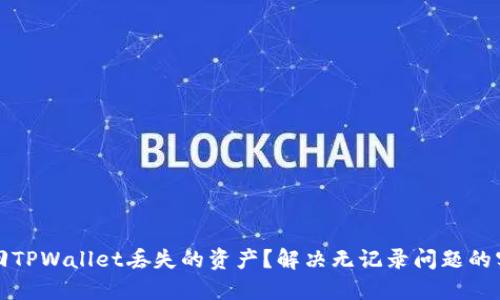 如何找回TPWallet丢失的资产？解决无记录问题的实用指南