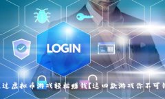 想通过虚拟币游戏轻松赚钱？这四款游戏你不可