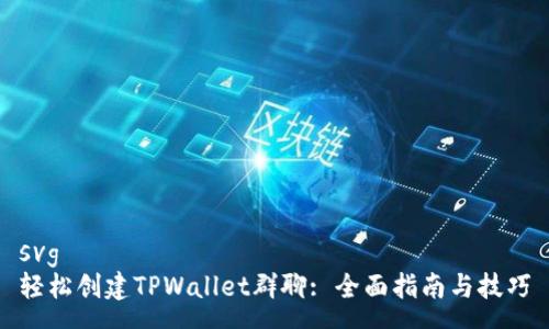 svg
轻松创建TPWallet群聊: 全面指南与技巧