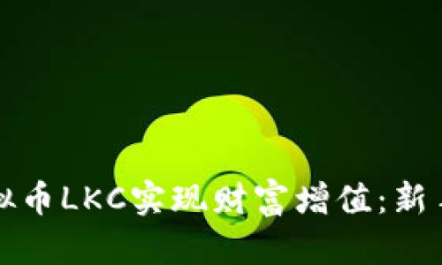 如何通过投资虚拟币LKC实现财富增值：新手指南与市场分析