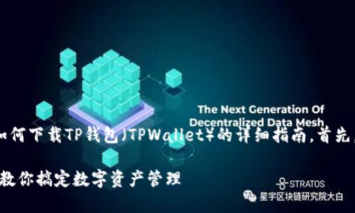 在这里我将为你提供一个关于如何下载TP钱包（TPWallet）的详细指南。首先，我们给这个内容一个和关键词：

如何快速下载TP钱包：简单步骤教你搞定数字资产管理