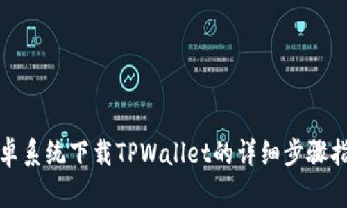 安卓系统下载TPWallet的详细步骤指南