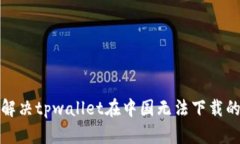如何解决tpwallet在中国无法