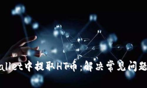 如何在TPWallet中提取HT币：解决常见问题与步骤详解