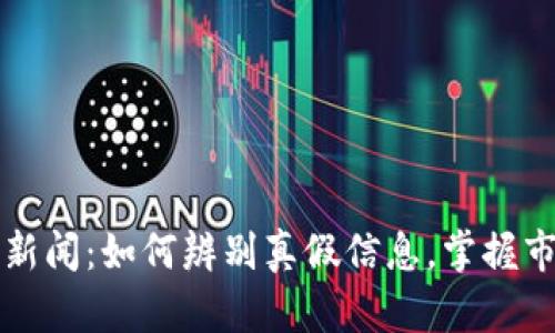 虚拟币新闻：如何辨别真假信息，掌握市场动态