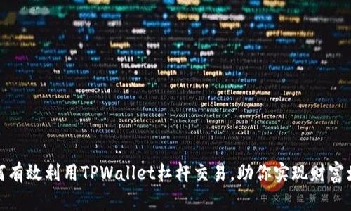 如何有效利用TPWallet杠杆交易，助你实现财富增值
