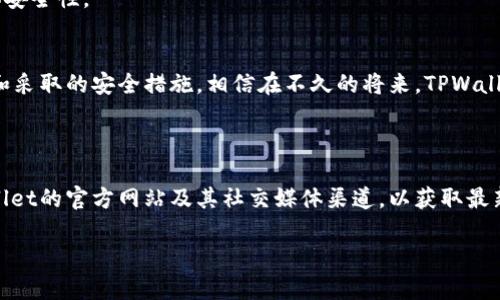 关于TPWallet被盗事件的处理情况，信息略有滞后，但可以提供一些有用的背景信息和处理思路。

### TPWallet被盗事件的背景
TPWallet，是一个相对较新且在用户中逐渐流行的加密钱包，很大程度上以其便捷性和安全性闻名。然而，近期发生的盗窃事件却让不少用户感到不安，关于其安全性的问题再度浮出水面。

### 事件处理进展
1. **官方回应**
   随着事件的发生，TPWallet团队迅速做出了回应，表示将全面调查事件，并启动相应的安全机制以防止后续的攻击。

2. **用户补偿**
   对于受影响的用户，团队宣布会通过多种方式进行补偿，包括代币返还、增强安全措施等。

3. **安全审计**
   事件之后，TPWallet团队开始与第三方安全公司合作，进行全面的安全审计，以识别并修复系统中的潜在漏洞。

4. **社区反馈**
   社区的反馈也在不断被收集，用户的建议和意见被认为对提升产品的安全性至关重要。

### 未来的安全措施
TPWallet表示，未来将加强以下几个方面的安全措施：
- **两步验证**：在用户账号登录及重要操作时，要求输入额外的验证码。
- **资产监控**：实时监测用户资产的任何非正常动向，一旦发现异常，立即发出警报。
- **软件更新**：定期发布软件更新，以修复安全漏洞，加强钱包的整体安全性。

### 结论
虽然TPWallet被盗事件让许多用户心生疑虑，但随着官方的积极应对和采取的安全措施，相信在不久的将来，TPWallet有望恢复用户的信任。

---

如果你对这个事件有更具体的关注点或后续进展，建议定期观察TPWallet的官方网站及其社交媒体渠道，以获取最新信息。

如需进一步的详细信息，欢迎提出更具体的问题。