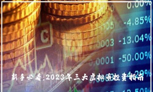 新手必看：2023年三大虚拟币投资指南