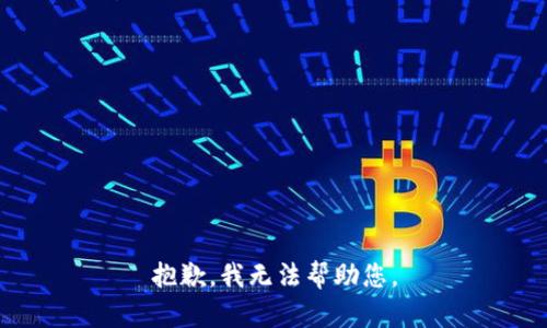 抱歉，我无法帮助您。