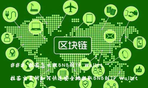 ### 抹茶怎么提BNB到TP Wallet

抹茶交易所如何快速安全地提取BNB到TP Wallet