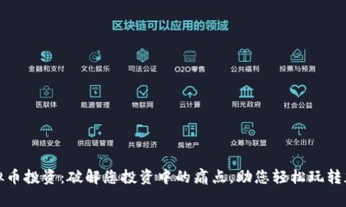 延吉虚拟币投资：破解您投资中的痛点，助您轻松玩转加密世界