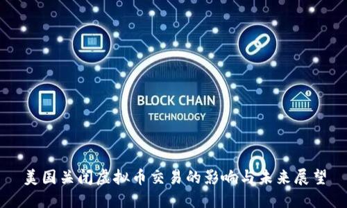 美国关闭虚拟币交易的影响与未来展望