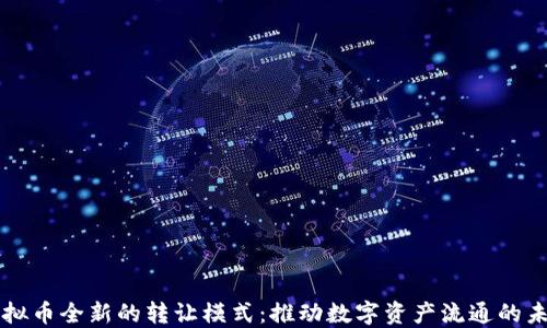 
虚拟币全新的转让模式：推动数字资产流通的未来