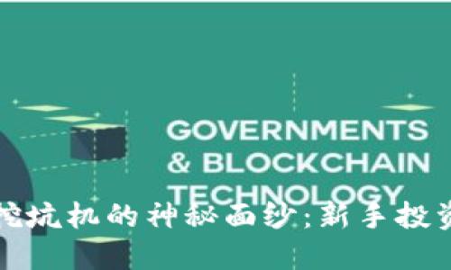 揭开虚拟币挖坑机的神秘面纱：新手投资者必读指南