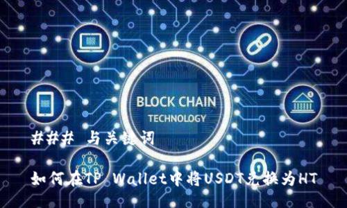 ### 与关键词

如何在TP Wallet中将USDT兑换为HT