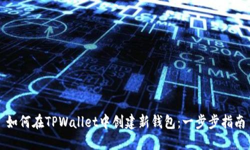 如何在TPWallet中创建新钱包：一步步指南