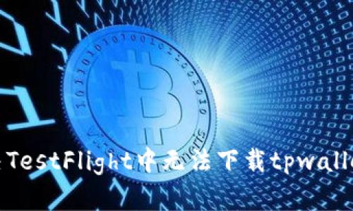 如何解决TestFlight中无法下载tpwallet的问题